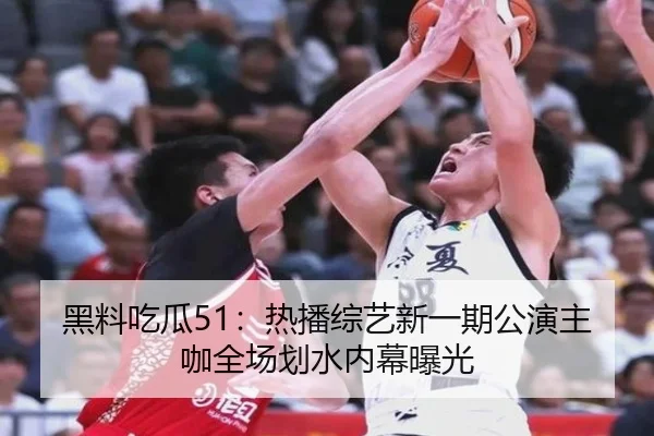 黑料吃瓜51：热播综艺新一期公演主咖全场划水内幕曝光